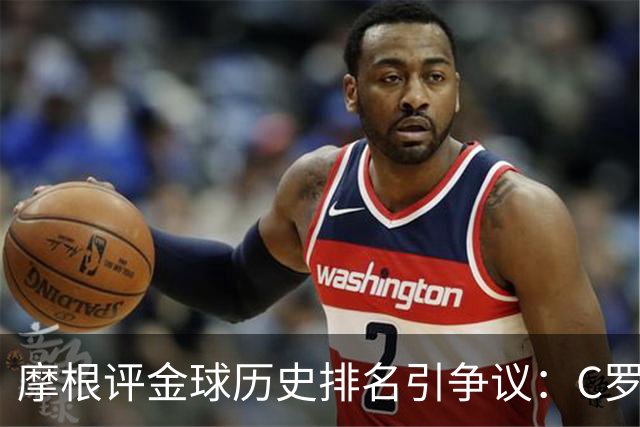 摩根评金球历史排名引争议：C罗第1 梅西无缘前三