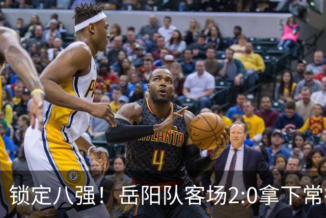 锁定八强！岳阳队客场2:0拿下常德