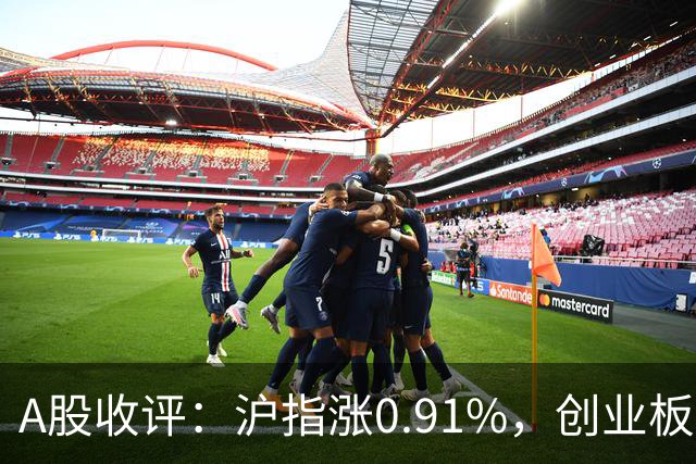 A股收评：沪指涨0.91%，创业板指涨3.4%，减速器、CPO、PEEK材料等概念走强